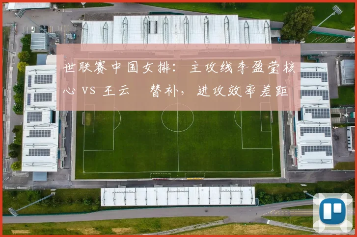 世联赛中国女排：主攻线李盈莹核心 vs 王云蕗替补，进攻效率差距明显